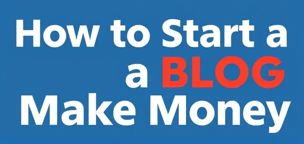 How to Start a Blog and Make Money: 7 Steps